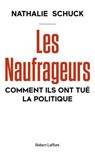 Les Naufrageurs - Comment ils ont tué la politique - Nathalie Schuck - 9782221273500