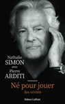 Né pour jouer - Ses vérités - Nathalie Simon ; Pierre Arditi - 9782221276310