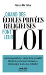Quand des écoles privées religieuses font leur loi - Alexis Da Silva - 9782221278772