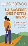 La sagesse des petits riens - 58 instants de joie quotidienne - Ilios Kotsou - 9782221280713