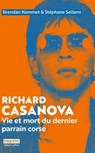 Richard Casanova - Vie et mort du dernier parrain corse - Brendan Kemmet ; Stéphane Sellami - 9782221284179
