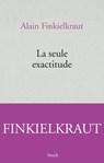 La seule exactitude - Alain Finkielkraut - 9782234078840