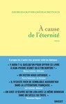 A cause de l'éternité - Georges-Olivier Châteaureynaud - 9782246823698
