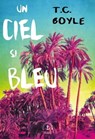 Un ciel si bleu - Tom Coraghessan Boyle - 9782246835165
