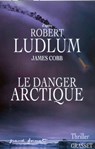 Le danger Arctique - Robert Ludlum ; James Cobb - 9782246851257