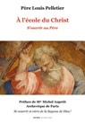A l'école du Christ - S'ouvrir au Père - Père Louis Pelletier ; Michel Aupetit - 9782249626678