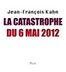 La catastrophe du 6 Mai 2012 - Jean-François Kahn - 9782259218917