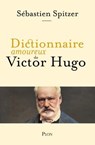 Dictionnaire amoureux de Victor Hugo - Sébastien Spitzer - 9782259310017