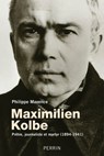 Maximilien Kolbe - Prêtre, journaliste et martyr 1894-1941 - Philippe Maxence - 9782262037215