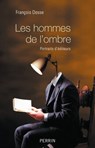 Les hommes de l'ombre - Portraits d'éditeurs - François Dosse - 9782262047351