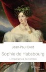 Sophie de Habsbourg - L'impératrice de l'ombre - Jean-Paul Bled - 9782262075620