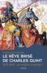 Le rêve brisé de Charles Quint - 1525-1545 : un empire universel ? - Guillaume Frantzwa - 9782262094911