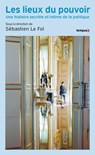 Les Lieux du pouvoir - Une histoire secrète et intime de la politique - Sébastien Le Fol ; Collectif - 9782262112059