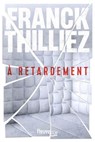 À retardement : Nouveauté Franck Thilliez 2025 - L'auteur de thriller préféré des français - Une enquête de Sharko et de son équipe - Franck Thilliez - 9782265157828