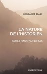 La nature de l'historien. Par le haut, par le bas - Guillaume Blanc - 9782271149473