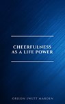 Cheerfulness as a Life Power: A Self-Help Book About the Benefits of Laughter and Humor - Orison Swett Marden - 9782291075738