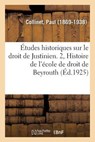 Etudes Historiques Sur Le Droit de Justinien. 2, Histoire de l'Ecole de Droit de Beyrouth - Paul Collinet - 9782329086378