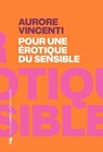 Pour une érotique du sensible - Aurore Vincenti - 9782348085246