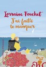 J'ai failli te manquer - Lorraine Fouchet - 9782350877273