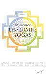 Les Quatre yogas - Manuel de vie intérieure inspiré par le shivaïsme du Cachemire - David Dubois - 9782351184301