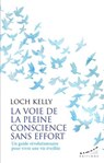 La voie de la pleine conscience sans effort - Un guide révolutionnaire pour vivre une vie éveillée - Loch Kelly - 9782351187593