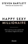 Happy sexy millionaire - Tout ce qu'on ne vous a jamais dit sur l'amour, l'argent et le succès - Steven Bartlett ; Solène Feig - 9782354567743