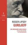 Gurdjieff, un regard nouveau - Sa vie, son oeuvre, sa transmission - Roger Lipsey - 9782354902728