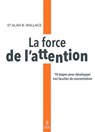 La force de l'attention - 10 étapes pour développer nos facultés de concentration - Alan Wallace ; Jacques Vigne - 9782354902872