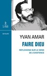 Faire Dieu - Réflexions sur le sens de l'existence - Yvan Amar - 9782354903305