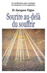 Sourire au-delà du souffrir - La méditation pour soulager douleurs, souffrance et angoisses - Jacques Vigne ; Agnès Trébuchon - 9782354903428