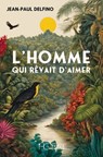 L'Homme qui rêvait d'aimer - Jean-Paul Delfino - 9782357209046