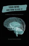 Your Mind and How to Use It - A Manual of Practical Psychology - William Parker Atkinson - 9782357284814