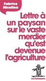 Lettre à un paysan sur le vaste merdier qu'est devenue l'agriculture - Fabrice Nicolino - 9782357660854