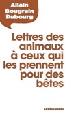 Lettres des animaux à ceux qui les prennent pour des bêtes - Allain Bougrain-Dubourg - 9782357661547