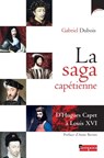 La saga capétienne - Gabriel Dubois ; Anne Bernet - 9782360403806