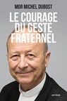 Le courage du geste fraternel - Mgr Michel Dubost - 9782360406944