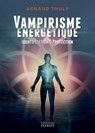 Vampirisme énergétique - Identification & protection (Nouvelle édition) - Arnaud Thuly - 9782361889593