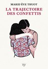 La Trajectoire des confettis - Marie-Ève Thuot - 9782364684980