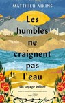 Les humbles ne craignent pas l'eau - Un voyage infiltré - Matthieu Aikins - 9782364686502