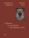 L'Absence est une femme aux cheveux noirs - Emilienne Malfatto ; Rafael Rodriguez Roa - 9782364687745