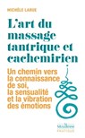 L'art du massage tantrique et cachemirien - Un chemin vers la connaissance de soi, la sensualité et - Michèle Larue - 9782364909427