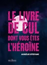 Le livre de cul dont vous êtes l'héroïne - Aurélie Stefani - 9782364909465
