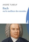 Bach ou le Meilleur des mondes - André Tubeuf - 9782368905081