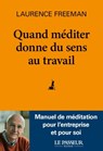 Quand méditer donne du sens au travail - Laurence Freeman ; Ray Dalio ; Angelene Chan ; Kailas Moorthy ; Mark Hansen ; Peter Ng Kok Song ; Toh Bee Ping - 9782368907993