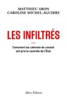 Les Infiltrés - Comment les cabinets de conseil ont pris le contrôle de l'État - Matthieu Aron ; Caroline Michel-Aguirre - 9782370734044