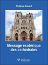 Message ésotérique des cathédrales - Philippe Sicard - 9782371910645