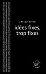Idées fixes, trop fixes - Arrigo Boito - 9782373850208