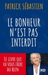 Le bonheur n'est pas interdit - Patrick Sébastien - 9782374480268