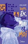 Mon ex, ma mère et moi - Roman ado - Banlieue - Amour - Famille - Insa Sané - 9782375545478