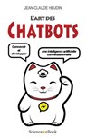L'Art des Chatbots: Concevoir et développer une intelligence artificielle conversationnelle - Jean-Claude Heudin - 9782377430185